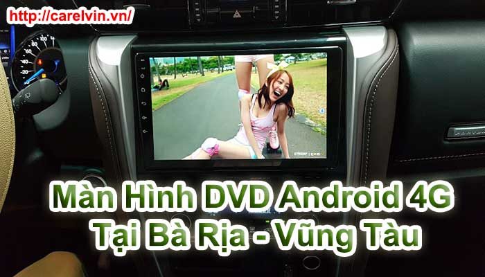 Màn Hình DVD Android 4G Tại Bà Rịa - Vũng Tàu Màn Hình DVD Android 4G Tại Bà Rịa - Vũng Tàu