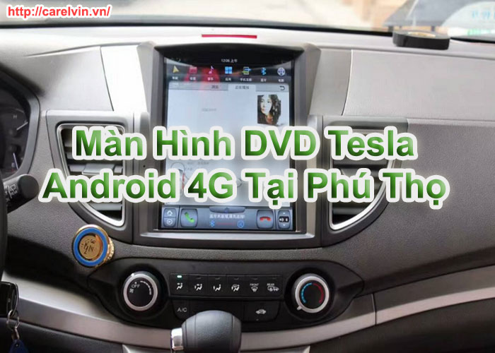 Màn Hình DVD Tesla Android 4G Tại Phú Thọ